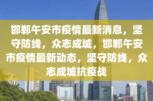 邯郸午安市疫情最新消息,坚守防线,众志成城,邯郸午安市疫情最新动态,坚守防线,众志成城抗疫战中山市多米克自动化设备有限公司