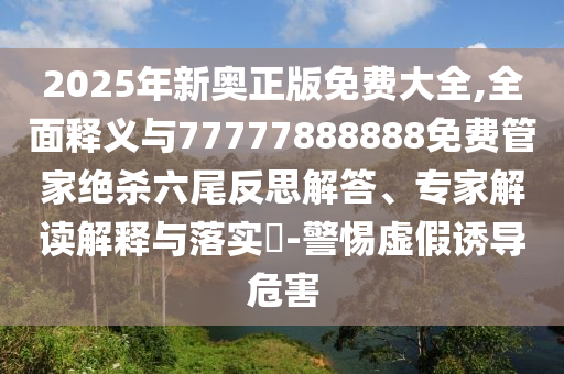 检举:2025新门同香港正版免费资本贴切释义、专家解读解释与落实,警惕夸张幌子背后