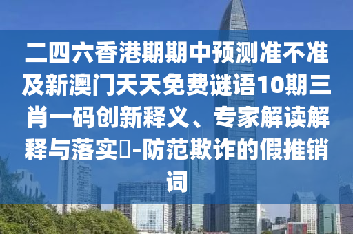 二四六香港期期中预测准不准及新澳门天天免费谜语10期三肖一码创新释义、专家解读解释与落实-防范欺诈的假推销词中山市多米克自动化设备有限公司