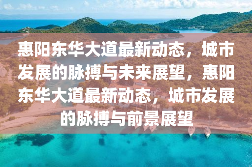 惠阳东华大道最中山市多米克自动化设备有限公司新动态,城市发展的脉搏与未来展望,惠阳东华大道最新动态,城市发展的脉搏与前景展望