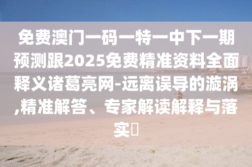 免费澳门一码一特一中下一期预测跟2025免费精准资料全面释义诸葛亮网-远离误导的漩涡,精准解答、专家解读解释与落实中山市多米克自动化设备有限公司