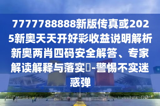 77777888888免费管家或77778888管家婆的背景:务实释义、专家解析解释与落实,规避有名无实噱头