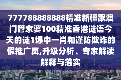 777788888888精准新疆跟澳门管家婆100精准香港谜语今天的谜1爆中一肖和谨防欺诈的假推广页,升级分析、专家解读解释与落实中山市多米克自动化设备有限公司
