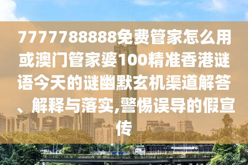 7777788888免费管家怎么用或澳门管家婆100精准香港谜语今天的谜幽默玄机渠道解答、解释与落实,警惕误导的假宣传中山市多米克自动化设备有限公司