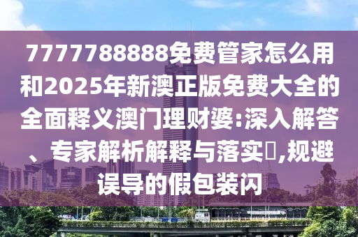 澳门一码一特一中预测与新澳门一肖一马中特预测广西码王高效解答、专家解析解释与落实,警惕虚假的假宣传语