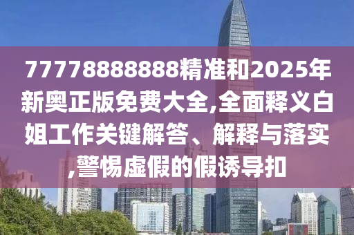 77777888管家婆三肖和谨防欺诈的假包装锁-宏观释义、解释与落实